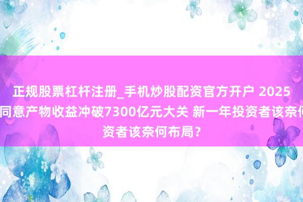 正规股票杠杆注册_手机炒股配资官方开户 2025年银行同意产物收益冲破7300亿元大关 新一年投资者该奈何布局？